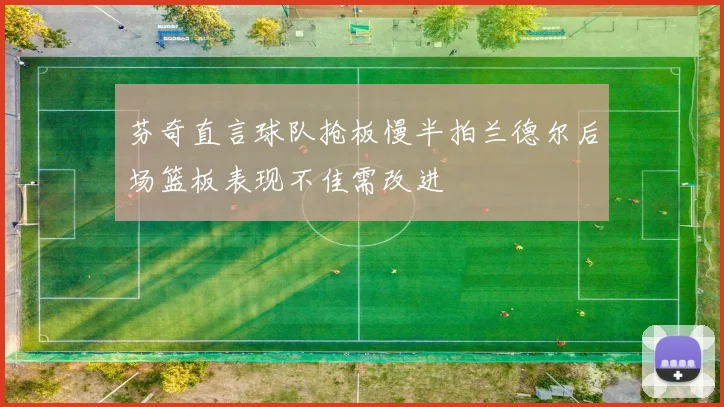 芬奇直言球队抢板慢半拍兰德尔后场篮板表现不佳需改进